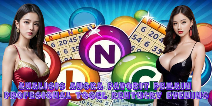 Analisis Angka Favorit Pemain Profesional Togel Kentucky Evening