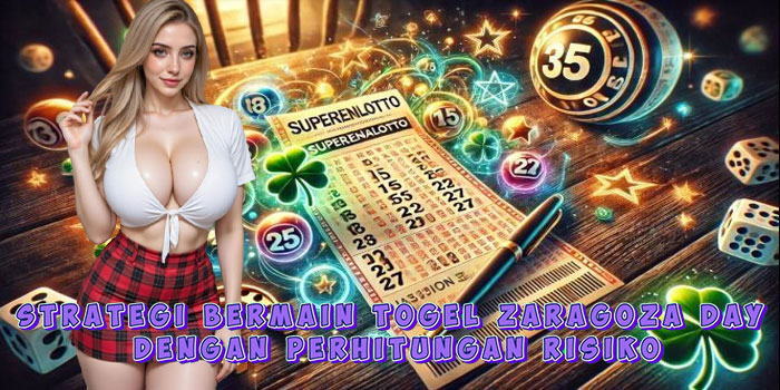 Strategi Bermain Togel Zaragoza Day Dengan Perhitungan Risiko